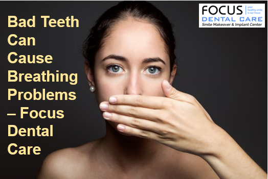 Bad Teeth Can Cause Breathing Problems – Focus Dental Care